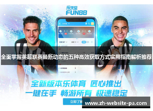 全面掌握英超联赛最新动态的五种高效获取方式实用指南解析推荐