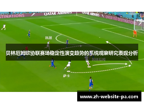 贝林厄姆欧协联赛场稳定性演变趋势的系统观察研究表现分析