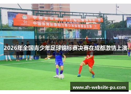2026年全国青少年足球锦标赛决赛在成都激情上演
