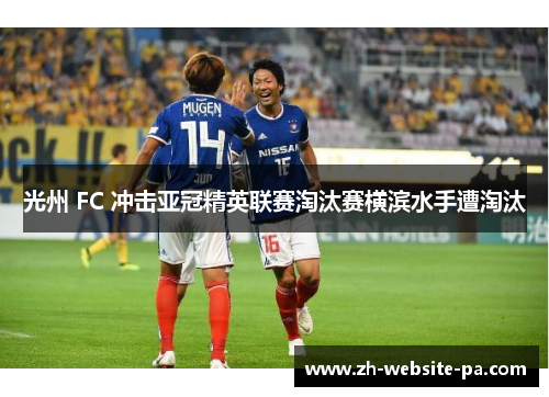 光州 FC 冲击亚冠精英联赛淘汰赛横滨水手遭淘汰